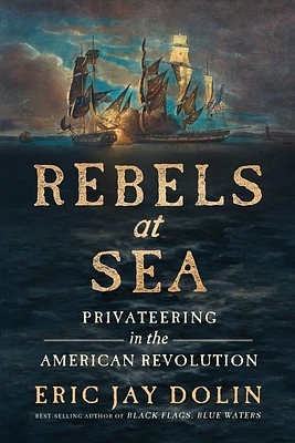 Rebels at Sea: Privateering in the American Revolution (Paperback)