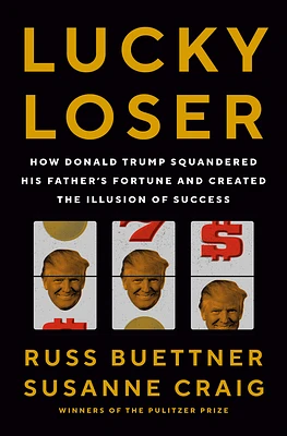 Lucky Loser: How Donald Trump Squandered His Father's Fortune and Created the Illusion of Success (Hardcover)