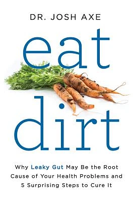 Eat Dirt: Why Leaky Gut May Be the Root Cause of Your Health Problems and 5 Surprising Steps to Cure It (Hardcover)