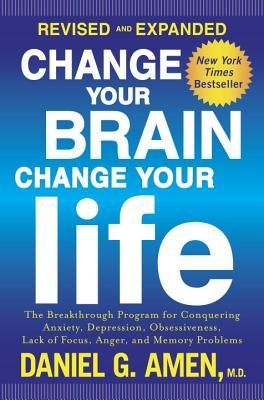 Change Your Brain, Change Your Life (Revised and Expanded): The Breakthrough Program for Conquering Anxiety, Depression, Obsessiveness, Lack of Focus, Anger, and Memory Problems (Paperback)