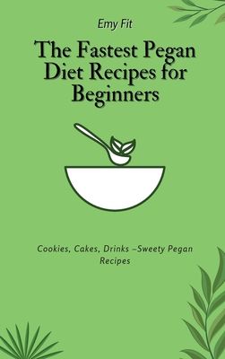 The Fastest Pegan Diet Recipes for Beginners: Cookies, Cakes, Drinks -Sweety Pegan Recipes