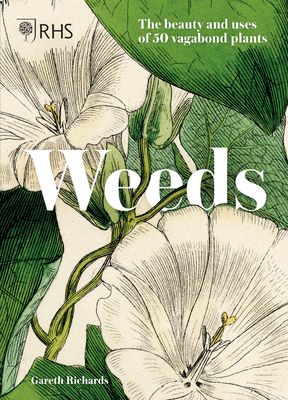 Weeds: Growing 50 Untamed and Beautiful Vagabond Plants