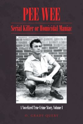 Pee Wee Serial Killer or Homicidal Maniac: A Novelized True Crime Story Volume I: