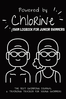 Powered By Chlorine: The Best Swimming Journal & Training Tracker For Young Swimmers (Paperback)