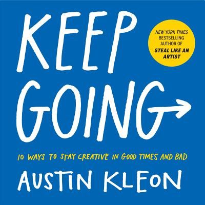 Keep Going: 10 Ways to Stay Creative in Good Times and Bad (Austin Kleon) (Paperback)