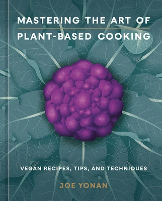 Mastering the Art of Plant-Based Cooking: Vegan Recipes, Tips, and Techniques [A Cookbook] (Hardcover)