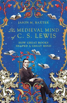 The Medieval Mind of C. S. Lewis: How Great Books Shaped a Great Mind (Paperback)