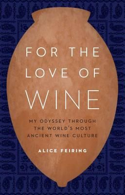 For the Love of Wine: My Odyssey Through the World's Most Ancient Wine Culture