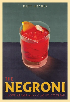 The Negroni: A Love Affair with a Classic Cocktail (Hardcover)