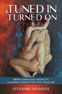 Tuned in & Turned on: Bring Conscious Sexuality & Sacred Connection Into Your Life (Paperback)