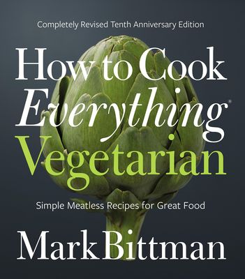 How to Cook Everything Vegetarian: Completely Revised Tenth Anniversary Edition