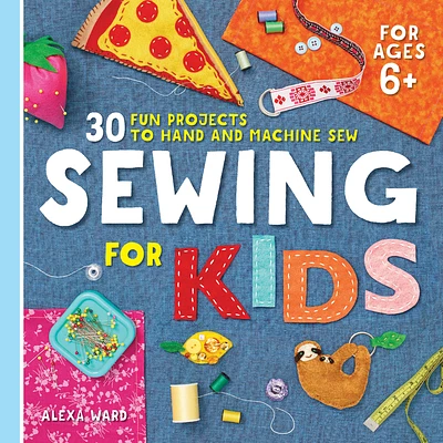 Sewing For Kids: 30 Fun Projects to Hand and Machine Sew (Paperback)