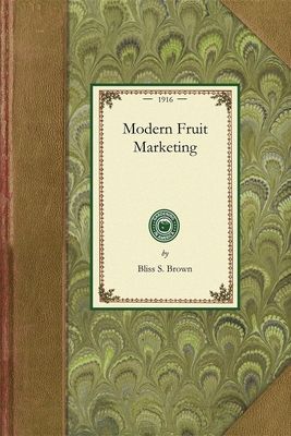 Modern Fruit Marketing: A Complete Treatise Covering Harvesting, Packing, Storing, Transporting and Selling of Fruit