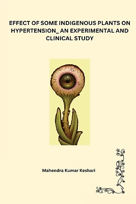 Effect of Some Indigenous Plants on Hypertension_ an Experimental and Clinical Study (Paperback)