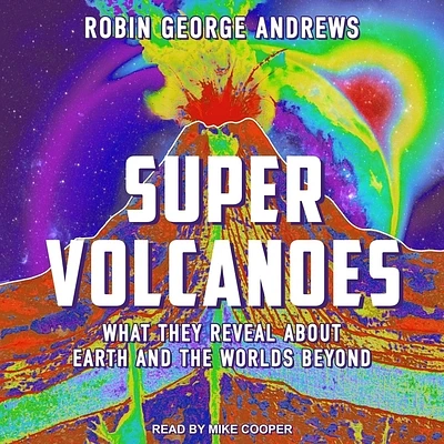 Super Volcanoes: What They Reveal about Earth and the Worlds Beyond (Compact Disc)