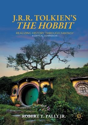 J. R. R. Tolkien's the Hobbit: Realizing History Through Fantasy: A Critical Companion