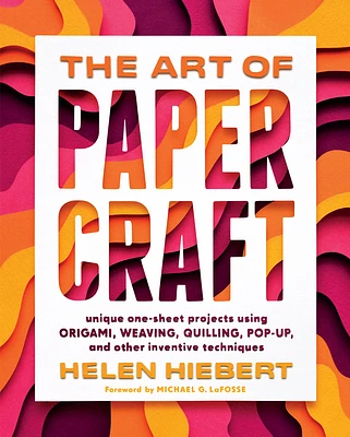 The Art of Papercraft: Unique One-Sheet Projects Using Origami, Weaving, Quilling, Pop-Up, and Other Inventive Techniques (Paperback)