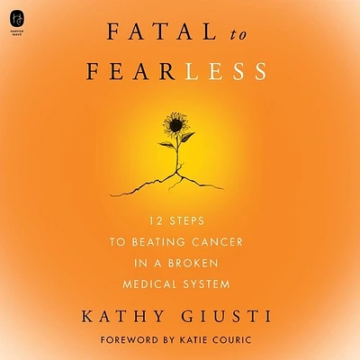 Fatal to Fearless: 12 Steps to Beating Cancer in a Broken Medical System (Compact Disc)