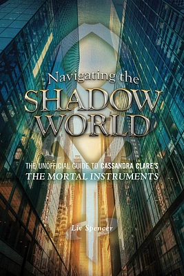 Navigating the Shadow World: The Unofficial Guide to Cassandra Clare's The Mortal Instruments (Paperback)