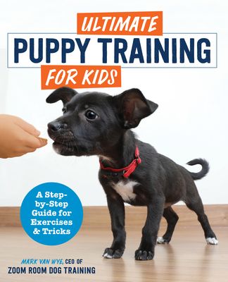 Ultimate Puppy Training for Kids: A Step-By-Step Guide for Exercises and Tricks