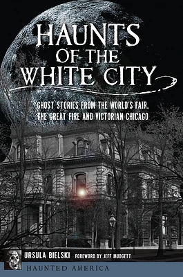 Haunts of the White City: Ghost Stories from the World's Fair