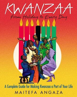 Kwanzaa: From Holiday to Every Day: A Complete Guide for Making Kwanzaa a Part of Your Life (Paperback)