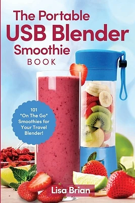 The Portable USB Blender Smoothie Book: 101 "On The Go" Smoothies for Your Travel Blender! (Paperback)