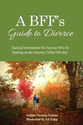 A Bff's Guide to Divorce: Tactical Information for Anyone Who Is Starting on the Journey Called Divorce