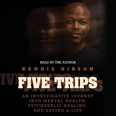 Five Trips: An Investigative Journey Into Mental Health, Psychedelic Healing