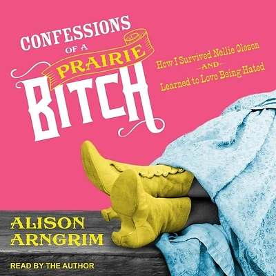 Confessions of a Prairie Bitch: How I Survived Nellie Oleson and Learned to Love Being Hated (Compact Disc)