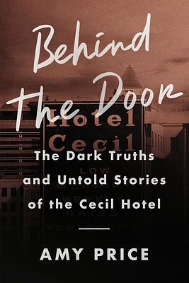 Behind the Door: The Dark Truths and Untold Stories of the Cecil Hotel (Hardcover)