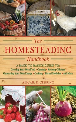 The Homesteading Handbook: A Back to Basics Guide to Growing Your Own Food, Canning, Keeping Chickens, Generating Your Own Energy, Crafting, Herbal Medicine, and More (Handbook Series) (Paperback)