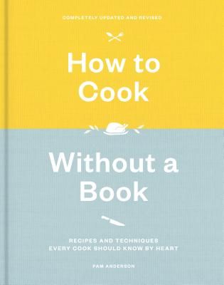 How to Cook Without a Book, Completely Updated and Revised: Recipes and Techniques Every Cook Should Know by Heart