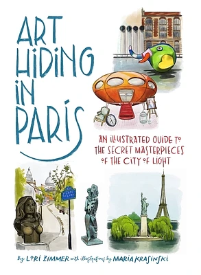 Art Hiding in Paris: An Illustrated Guide to the Secret Masterpieces of the City of Light (Hardcover)