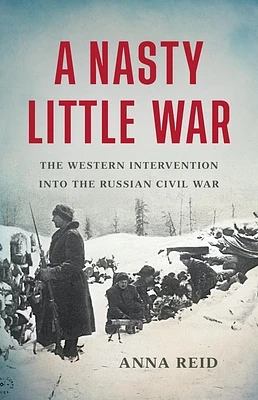 A Nasty Little War: The Western Intervention into the Russian Civil War (Hardcover)