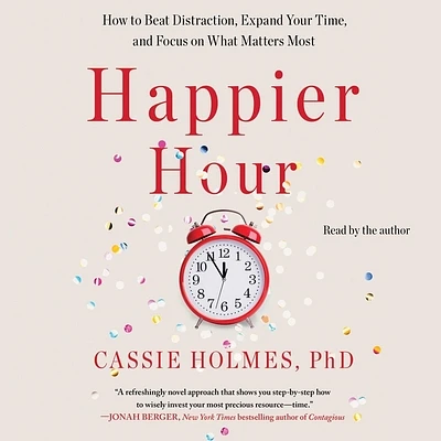 Happier Hour: How to Beat Distraction, Expand Your Time, and Focus on What Matters Most (Compact Disc)