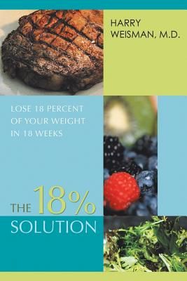 The 18% Solution: Lose 18 Percent of Your Weight in 18 Weeks