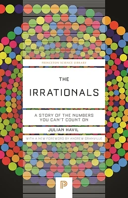 The Irrationals: A Story of the Numbers You Can't Count on (Princeton Science Library #135) (Paperback)