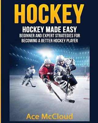 Hockey: Hockey Made Easy: Beginner and Expert Strategies For Becoming A Better Hockey Player (Large Print / Paperback)