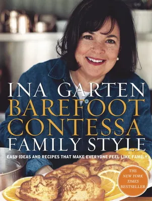 Barefoot Contessa Family Style: Easy Ideas and Recipes That Make Everyone Feel Like Family