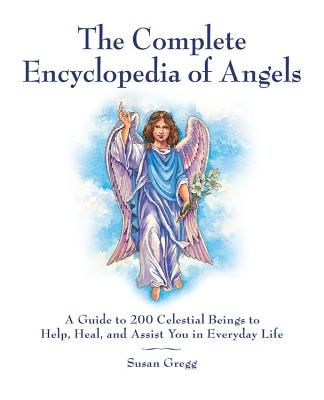 The Complete Encyclopedia of Angels: A Guide to 200 Celestial Beings to Help, Heal, and Assist You in Everyday Life