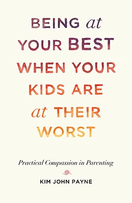 Being at Your Best When Your Kids Are at Their Worst: Practical Compassion in Parenting (Paperback)