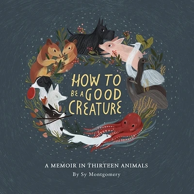 How to Be a Good Creature Lib/E: A Memoir in Thirteen Animals (Compact Disc)