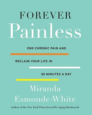 Forever Painless: End Chronic Pain and Reclaim Your Life in 30 Minutes a Day (Aging Backwards #2) (Hardcover)