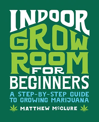 Indoor Grow Room for Beginners: A Step-By-Step Guide to Growing Marijuana (Paperback)