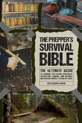 The Prepper's Survival Bible: The Ultimate Guide to Learning Life-Saving Strategies, Stockpiling, Canning, Home Defense, and Sustain Yourself Living