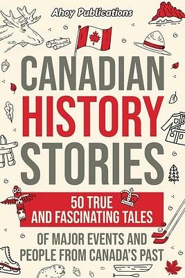 Canadian History Stories: 50 True and Fascinating Tales of Major Events and People from Canada's Past (Paperback)