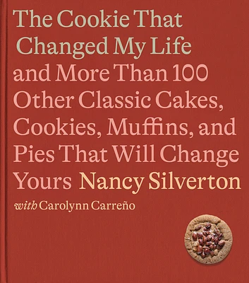 The Cookie That Changed My Life: And More Than 100 Other Classic Cakes, Cookies, Muffins, and Pies That Will Change Yours: A Cookbook (Hardcover)