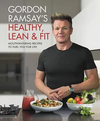 Gordon Ramsay's Healthy, Lean & Fit: Mouthwatering Recipes to Fuel You for Life (Hardcover)