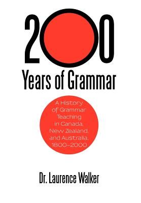 200 Years of Grammar: A History of Grammar Teaching in Canada, New Zealand, and Australia, 1800-2000